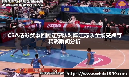 CBA精彩赛事回顾辽宁队对阵江苏队全场亮点与精彩瞬间分析
